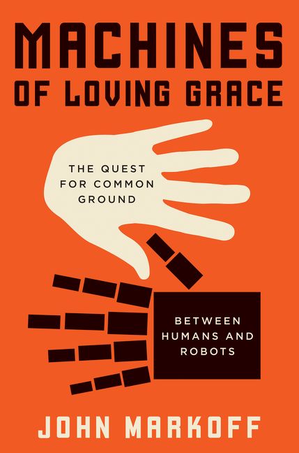 Machines of Loving Grace - John Markoff