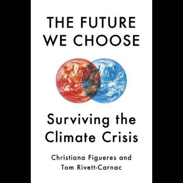 The Future We Choose by  Christiana Figueres and Tom Rivett-Carnac